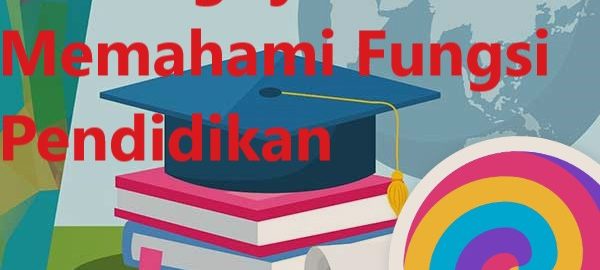 Pentingnya Memahami Fungsi Pendidikan