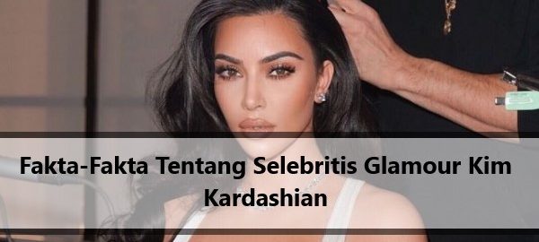 Fakta-Fakta Tentang Selebritis Glamour Kim Kardashian